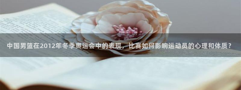 中国男篮在2012年冬季奥运会中的表现，比赛如何影响运动员的心理和体质？