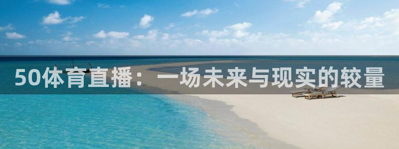 50体育直播：一场未来与现实的较量