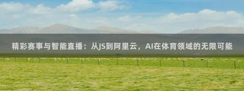 精彩赛事与智能直播：从JS到阿里云，AI在体育领域的无限可能